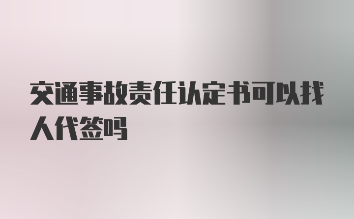 交通事故责任认定书可以找人代签吗