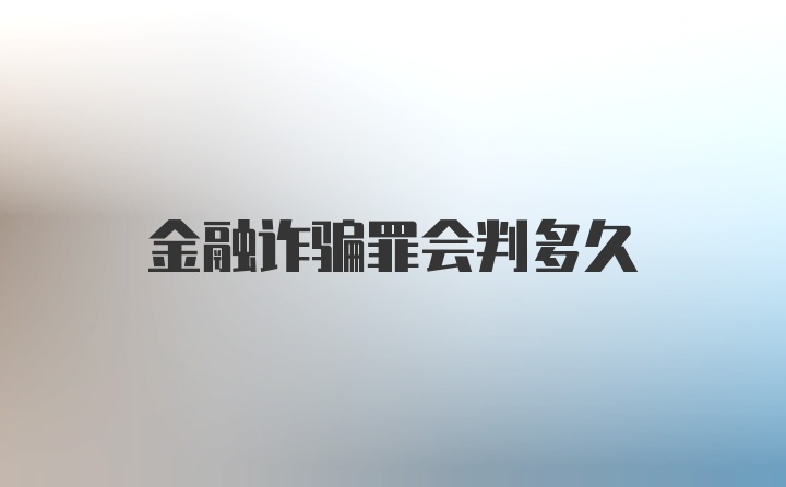 金融诈骗罪会判多久