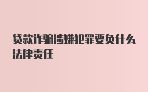 贷款诈骗涉嫌犯罪要负什么法律责任