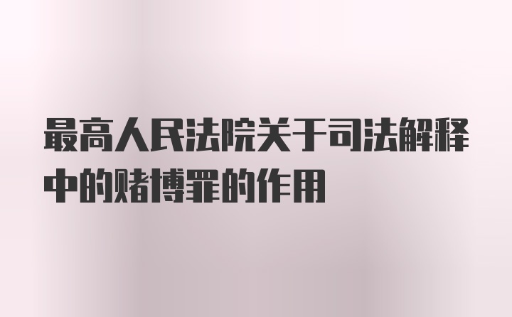 最高人民法院关于司法解释中的赌博罪的作用