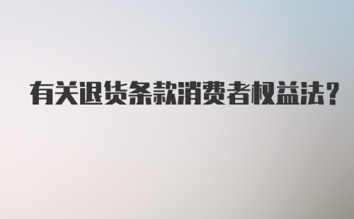 有关退货条款消费者权益法？