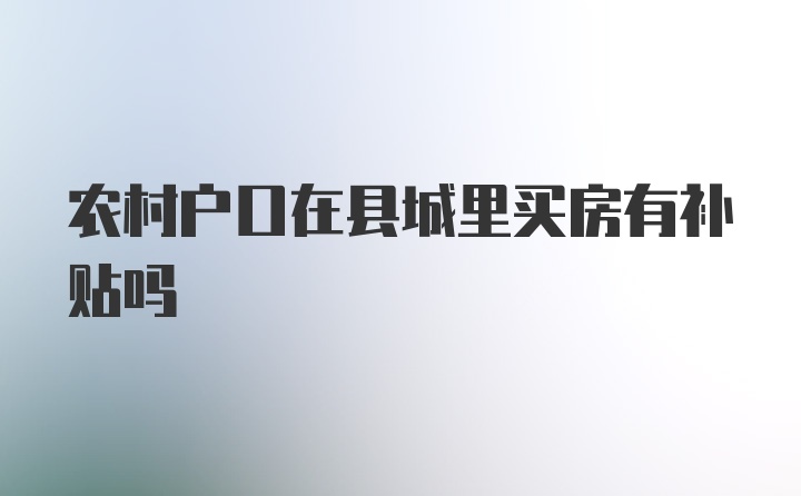 农村户口在县城里买房有补贴吗