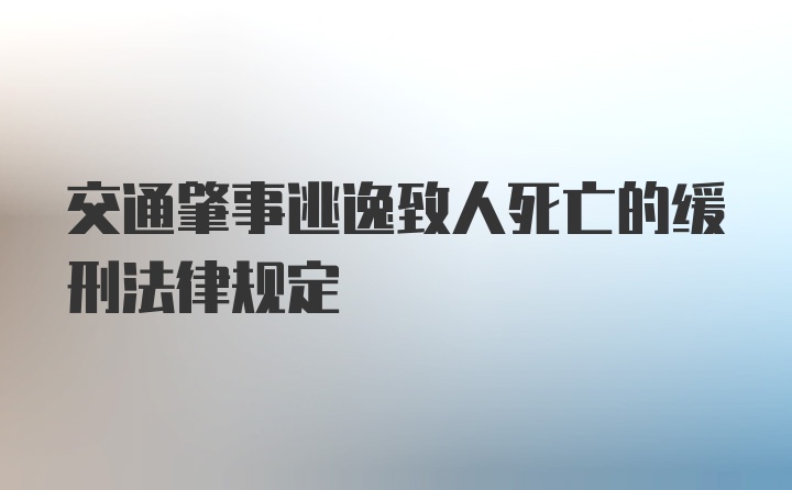 交通肇事逃逸致人死亡的缓刑法律规定