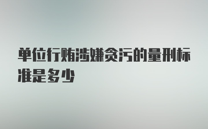 单位行贿涉嫌贪污的量刑标准是多少