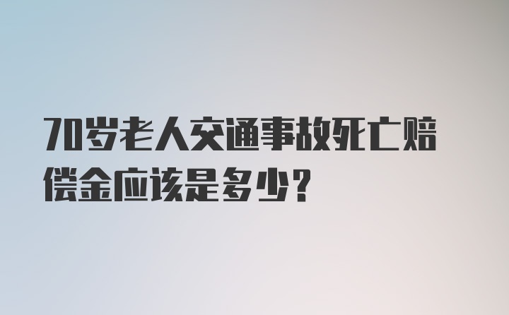 70岁老人交通事故死亡赔偿金应该是多少？