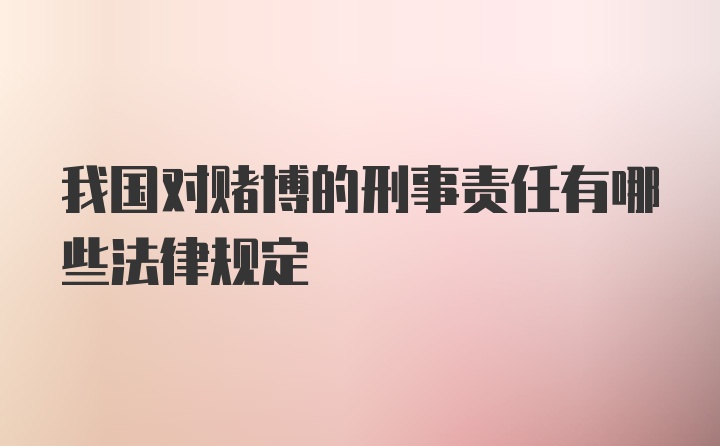 我国对赌博的刑事责任有哪些法律规定