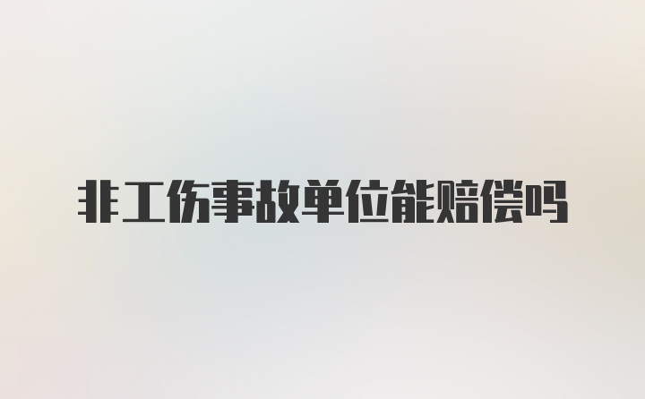 非工伤事故单位能赔偿吗