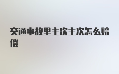 交通事故里主次主次怎么赔偿