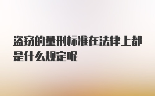 盗窃的量刑标准在法律上都是什么规定呢