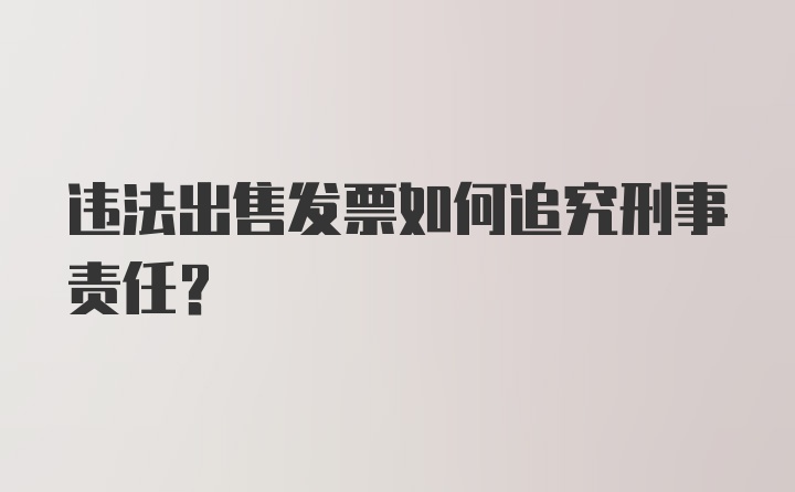 违法出售发票如何追究刑事责任？