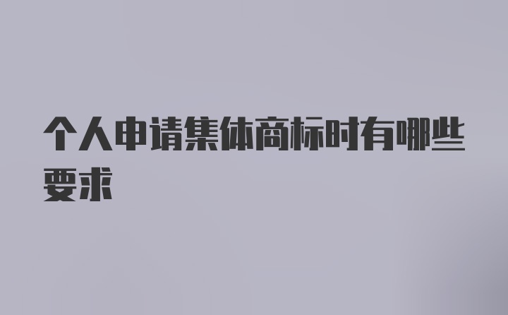 个人申请集体商标时有哪些要求