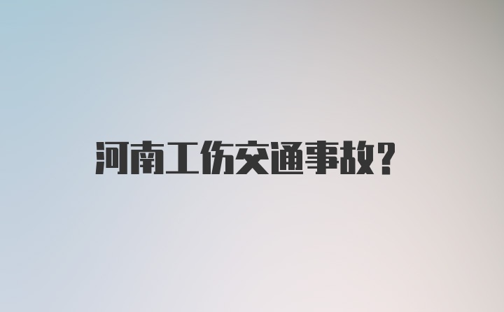 河南工伤交通事故?