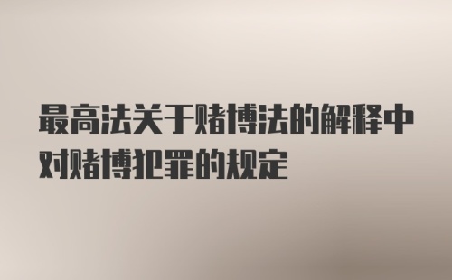 最高法关于赌博法的解释中对赌博犯罪的规定