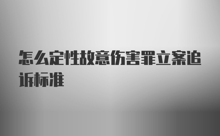 怎么定性故意伤害罪立案追诉标准