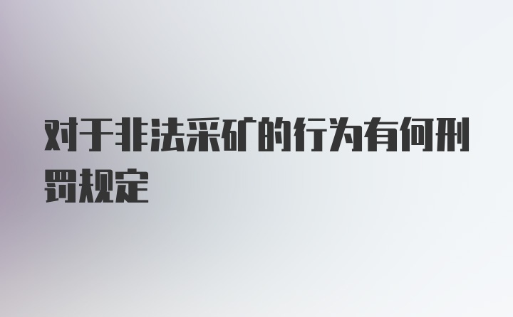 对于非法采矿的行为有何刑罚规定