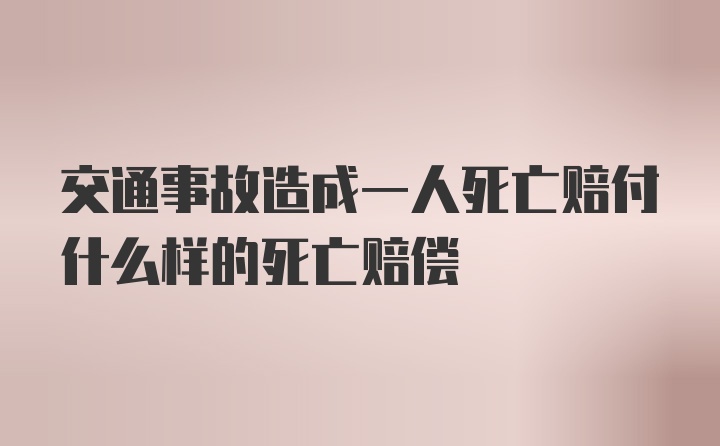 交通事故造成一人死亡赔付什么样的死亡赔偿