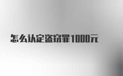 怎么认定盗窃罪1000元