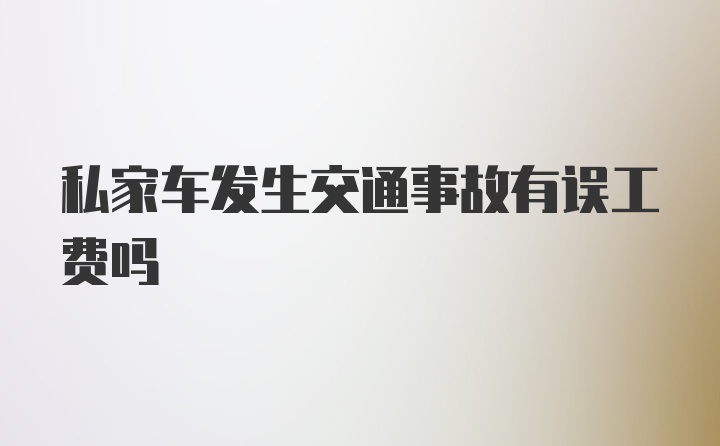 私家车发生交通事故有误工费吗