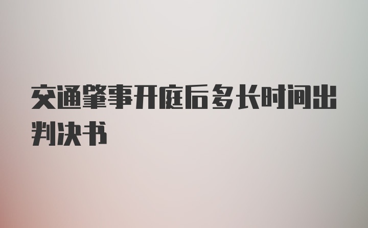 交通肇事开庭后多长时间出判决书