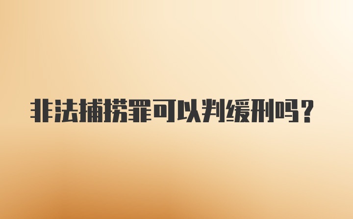 非法捕捞罪可以判缓刑吗？