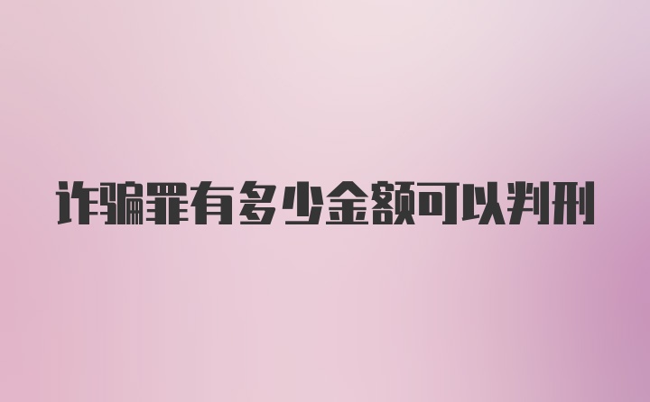 诈骗罪有多少金额可以判刑