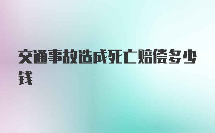 交通事故造成死亡赔偿多少钱