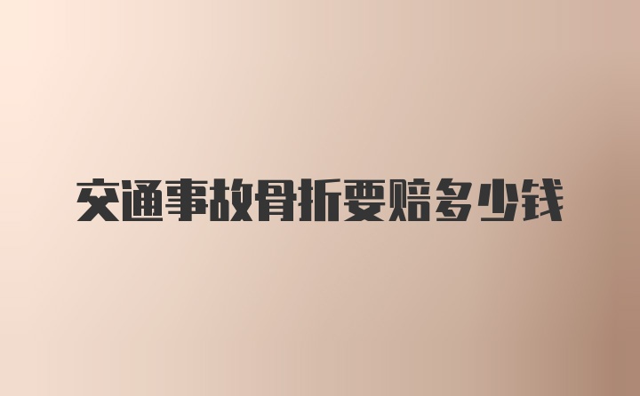 交通事故骨折要赔多少钱