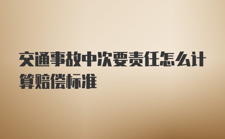 交通事故中次要责任怎么计算赔偿标准