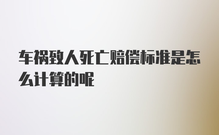 车祸致人死亡赔偿标准是怎么计算的呢