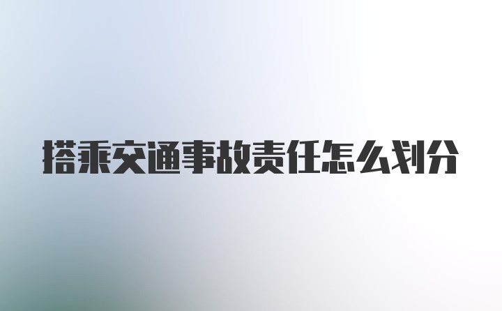 搭乘交通事故责任怎么划分