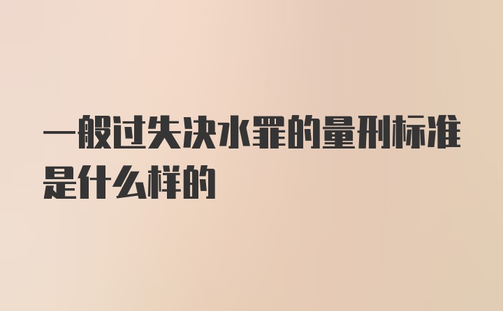 一般过失决水罪的量刑标准是什么样的