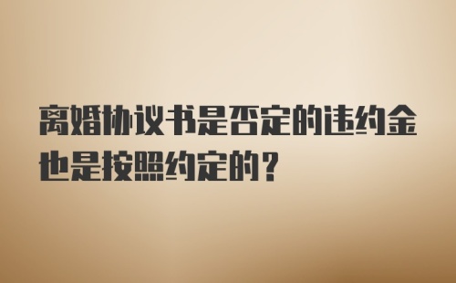 离婚协议书是否定的违约金也是按照约定的？