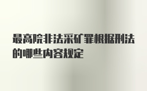 最高院非法采矿罪根据刑法的哪些内容规定