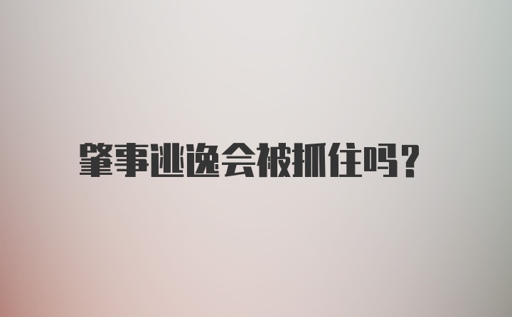 肇事逃逸会被抓住吗？