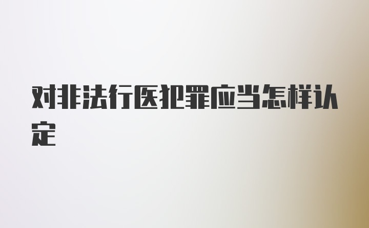 对非法行医犯罪应当怎样认定