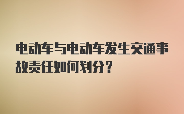 电动车与电动车发生交通事故责任如何划分？