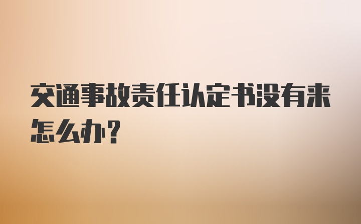 交通事故责任认定书没有来怎么办？