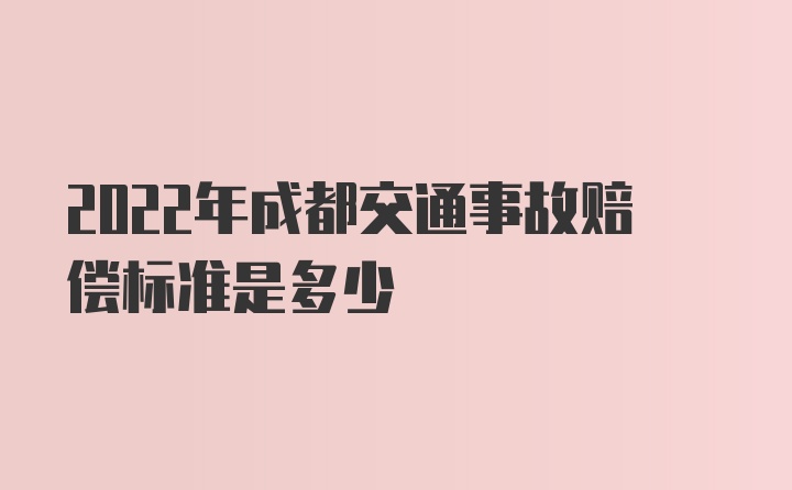 2022年成都交通事故赔偿标准是多少