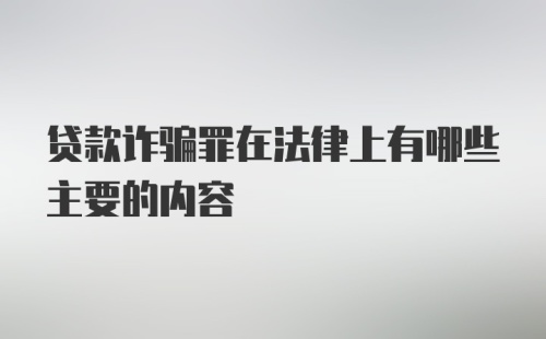 贷款诈骗罪在法律上有哪些主要的内容