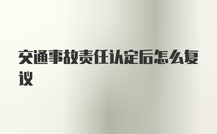 交通事故责任认定后怎么复议