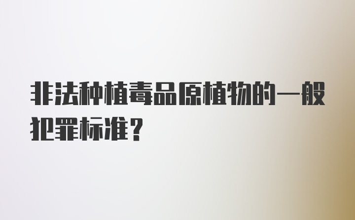 非法种植毒品原植物的一般犯罪标准?