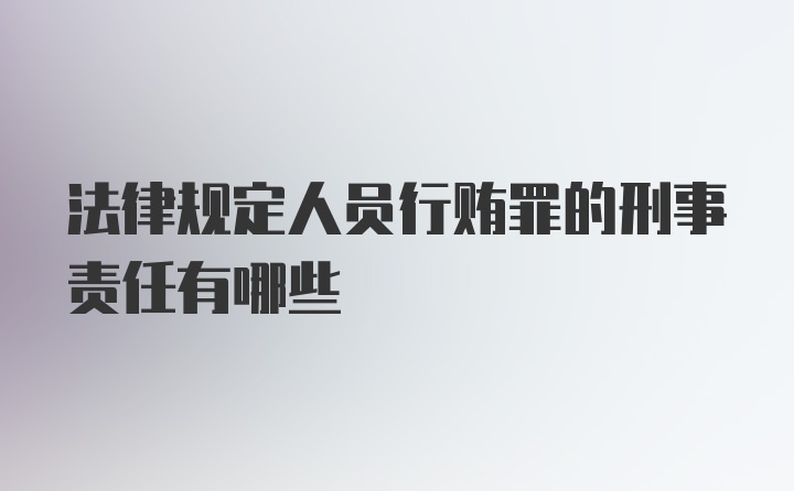 法律规定人员行贿罪的刑事责任有哪些