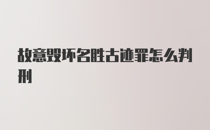 故意毁坏名胜古迹罪怎么判刑