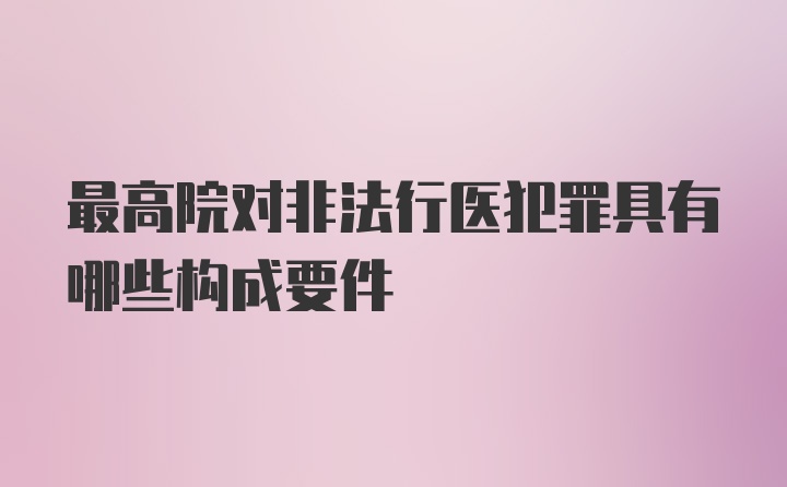 最高院对非法行医犯罪具有哪些构成要件