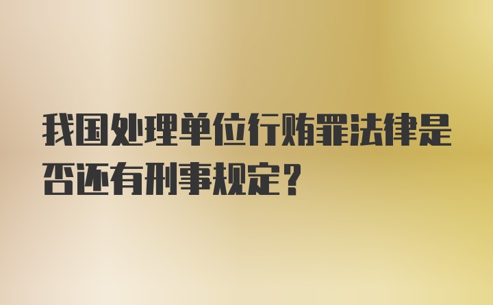 我国处理单位行贿罪法律是否还有刑事规定?