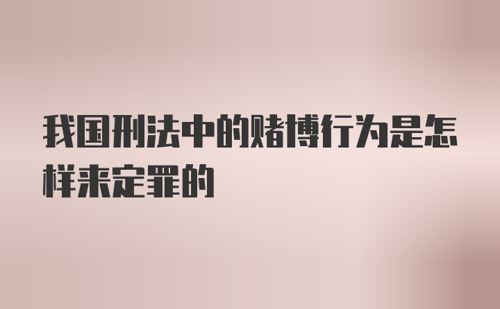 我国刑法中的赌博行为是怎样来定罪的