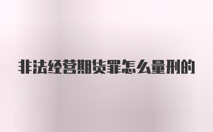 非法经营期货罪怎么量刑的