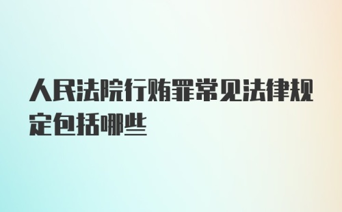 人民法院行贿罪常见法律规定包括哪些