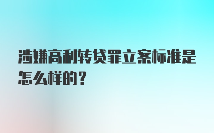 涉嫌高利转贷罪立案标准是怎么样的？