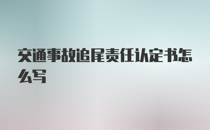 交通事故追尾责任认定书怎么写